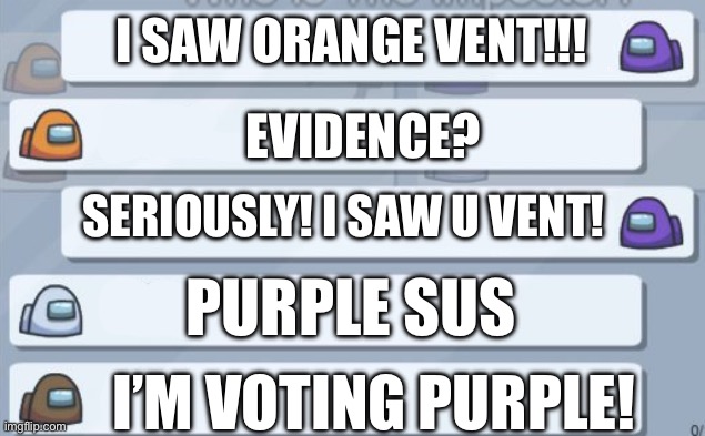 among us chat | I SAW ORANGE VENT!!! EVIDENCE? SERIOUSLY! I SAW U VENT! PURPLE SUS; I’M VOTING PURPLE! | image tagged in among us chat | made w/ Imgflip meme maker