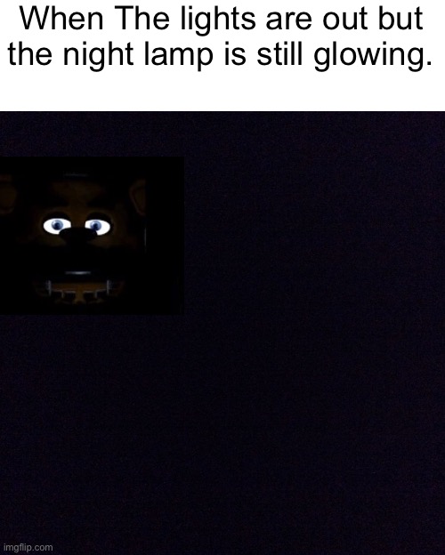 Black screen  | When The lights are out but the night lamp is still glowing. | image tagged in black screen | made w/ Imgflip meme maker