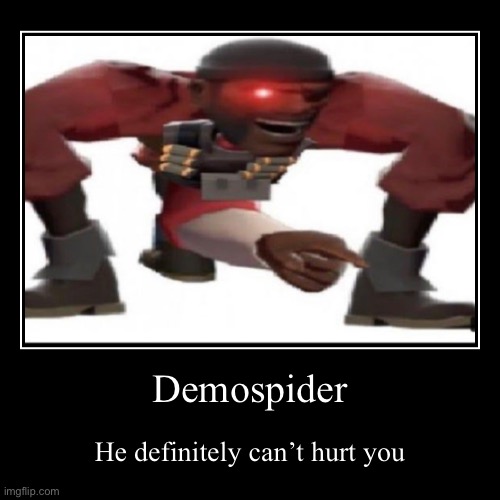 Demospider | Demospider | He definitely can’t hurt you | image tagged in funny,demotivationals | made w/ Imgflip demotivational maker