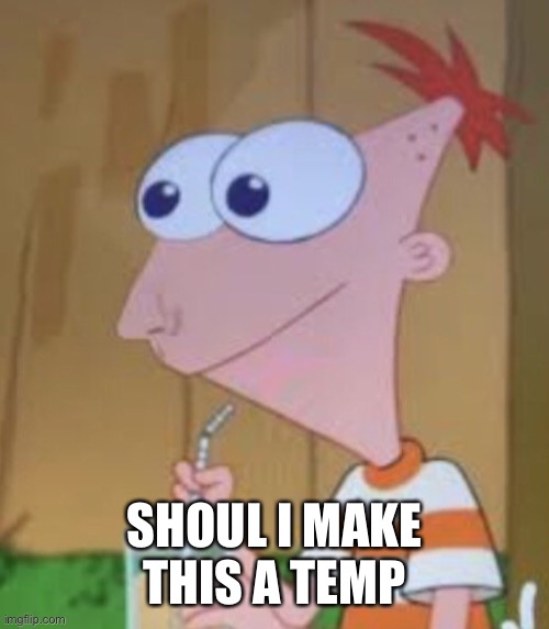 SHOUL I MAKE THIS A TEMP | made w/ Imgflip meme maker