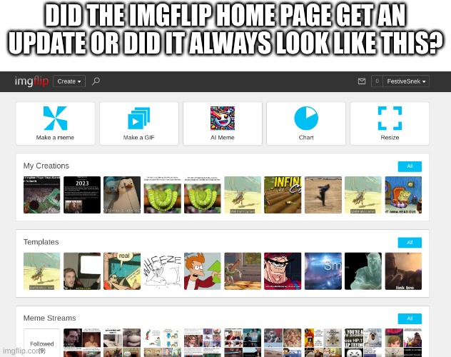 DID THE IMGFLIP HOME PAGE GET AN UPDATE OR DID IT ALWAYS LOOK LIKE THIS? | image tagged in imgflip | made w/ Imgflip meme maker