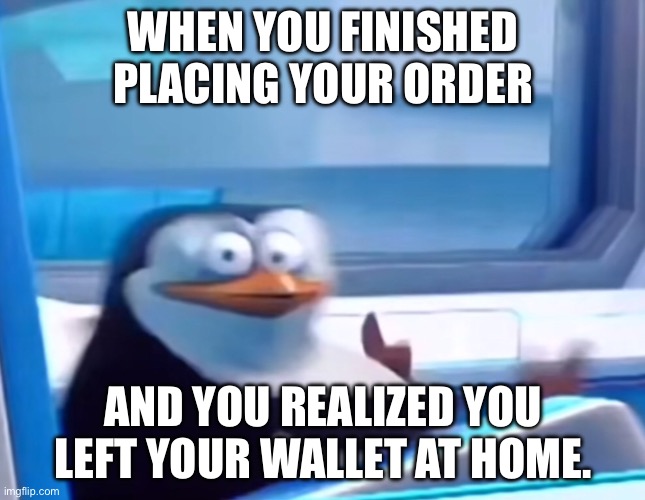 Uh oh | WHEN YOU FINISHED PLACING YOUR ORDER; AND YOU REALIZED YOU LEFT YOUR WALLET AT HOME. | image tagged in uh oh | made w/ Imgflip meme maker