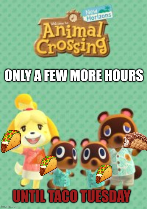 Important taco Tuesday facts | ONLY A FEW MORE HOURS; UNTIL TACO TUESDAY | image tagged in taco tuesday,animal crossing | made w/ Imgflip meme maker