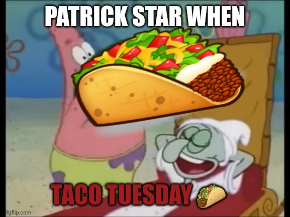 Patrick Star facts | PATRICK STAR WHEN; TACO TUESDAY 🌮 | image tagged in patrick spongebob watermelon,patrick star,taco tuesday | made w/ Imgflip meme maker