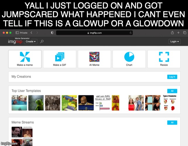 IM SCARED | YALL I JUST LOGGED ON AND GOT JUMPSCARED WHAT HAPPENED I CANT EVEN TELL IF THIS IS A GLOWUP OR A GLOWDOWN | made w/ Imgflip meme maker