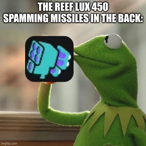 But That's None Of My Business | THE REEF LUX 450 SPAMMING MISSILES IN THE BACK: | image tagged in memes,but that's none of my business | made w/ Imgflip meme maker