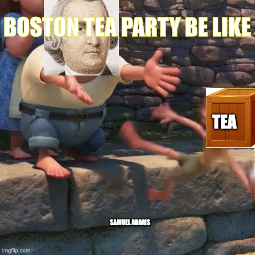 Boston Tea Party | BOSTON TEA PARTY BE LIKE; TEA; SAMUEL ADAMS | image tagged in cool,boston tea party,boston | made w/ Imgflip meme maker