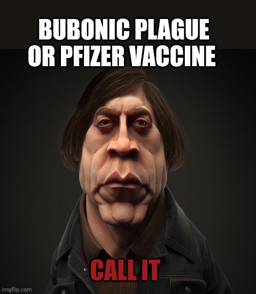 Call it | BUBONIC PLAGUE OR PFIZER VACCINE; CALL IT | image tagged in call it,pfizer,vaccines | made w/ Imgflip meme maker