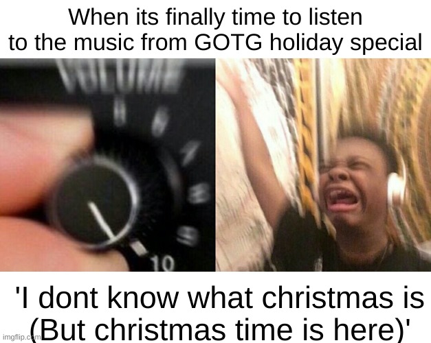 If you havent listened to it I 10/10 reccomend it...the lyrics are AMAZING | When its finally time to listen to the music from GOTG holiday special; 'I dont know what christmas is
 (But christmas time is here)' | image tagged in loud music,gaurdians of the galaxy,christmas | made w/ Imgflip meme maker