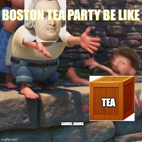 man literally throws local child into water | BOSTON TEA PARTY BE LIKE; TEA; SAMUEL ADAMS | image tagged in man literally throws local child into water,boston tea party,boston,cool | made w/ Imgflip meme maker