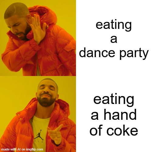 mmm hand of coke | eating a dance party; eating a hand of coke | image tagged in memes,drake hotline bling,funny,so true memes,ai meme | made w/ Imgflip meme maker