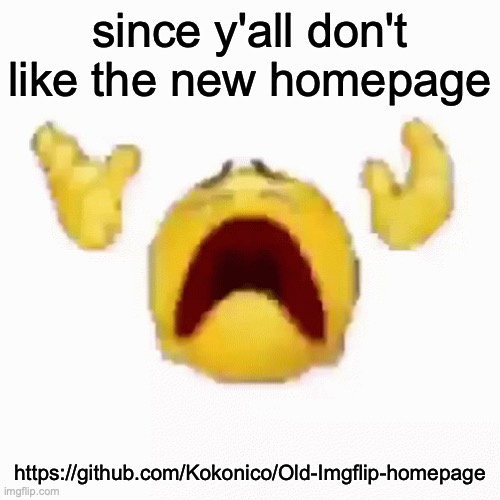 :nooo: | since y'all don't like the new homepage; https://github.com/Kokonico/Old-Imgflip-homepage | image tagged in nooo | made w/ Imgflip meme maker