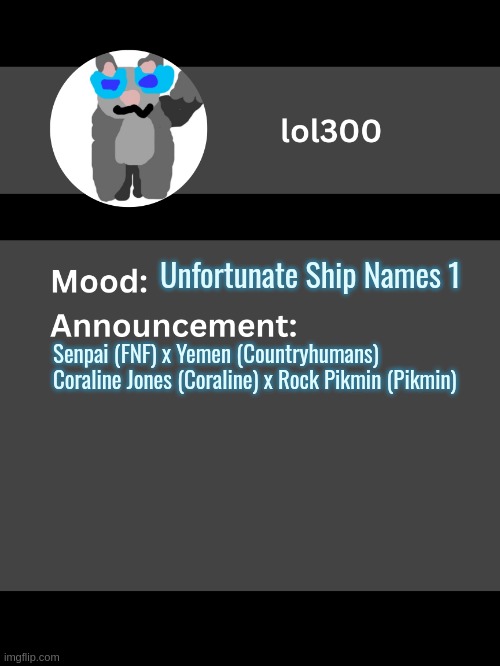 Lol300 announcement template v4 | Unfortunate Ship Names 1; Senpai (FNF) x Yemen (Countryhumans)

Coraline Jones (Coraline) x Rock Pikmin (Pikmin) | image tagged in lol300 announcement template v4 thanks conehead | made w/ Imgflip meme maker