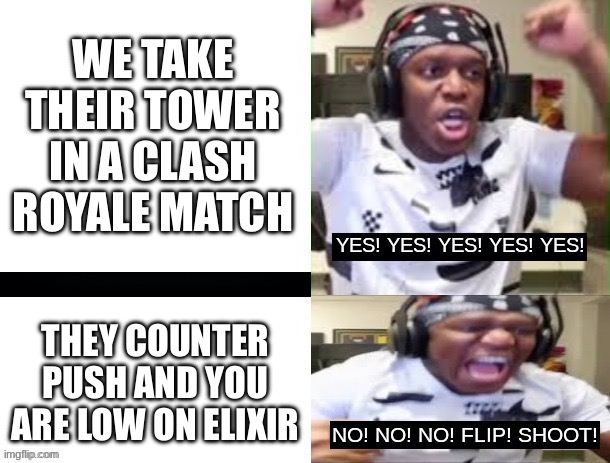 Hee hee hee haw | WE TAKE THEIR TOWER IN A CLASH ROYALE MATCH; THEY COUNTER PUSH AND YOU ARE LOW ON ELIXIR | image tagged in yes yes yes no no no ksi | made w/ Imgflip meme maker