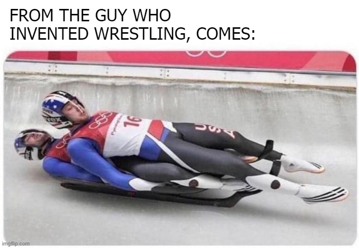 FROM THE GUY WHO INVENTED WRESTLING, COMES: | image tagged in funny,sports | made w/ Imgflip meme maker