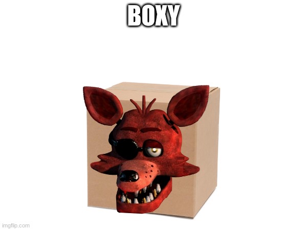 Foxers | BOXY | image tagged in box,foxy five nights at freddy's,fnaf | made w/ Imgflip meme maker