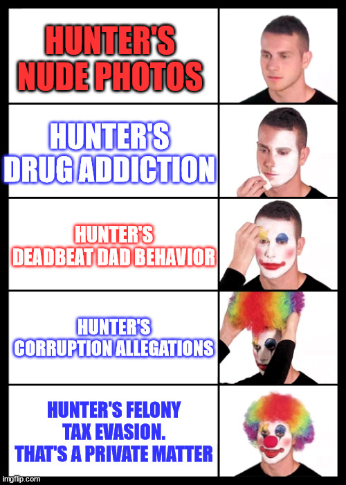 The Biden family’s international influence-peddling scheme just didn't seem to come up... | HUNTER'S NUDE PHOTOS; HUNTER'S DRUG ADDICTION; HUNTER'S DEADBEAT DAD BEHAVIOR; HUNTER'S CORRUPTION ALLEGATIONS; HUNTER'S FELONY TAX EVASION. THAT'S A PRIVATE MATTER | image tagged in clown applying makeup - 5 faces,biden,crime,family,hunter biden | made w/ Imgflip meme maker