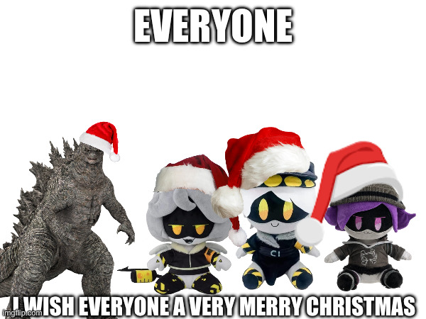 Merry Christmas everyone! I hope you guys will have a good Christmas! | EVERYONE; I WISH EVERYONE A VERY MERRY CHRISTMAS | image tagged in murder drones,and,godzilla,wish,you,merry christmas | made w/ Imgflip meme maker