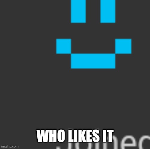 WHO LIKES IT | made w/ Imgflip meme maker