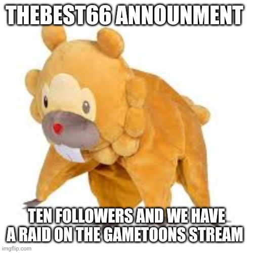 Please don't use | TEN FOLLOWERS AND WE HAVE A RAID ON THE GAMETOONS STREAM | image tagged in please don't use | made w/ Imgflip meme maker