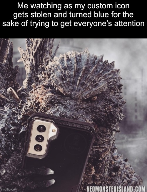 YOU WILL NOT STEAL THE HAPPY ICON FROM ME /j | Me watching as my custom icon gets stolen and turned blue for the sake of trying to get everyone’s attention | made w/ Imgflip meme maker