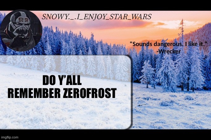 Snow._.i_enjoy_star_wars announcement temp thx darthswede | DO Y’ALL REMEMBER ZEROFROST | image tagged in snow _ i_enjoy_star_wars announcement temp thx darthswede | made w/ Imgflip meme maker