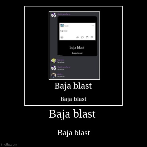 Baja Blast | Baja blast | Baja blast | image tagged in funny,demotivationals | made w/ Imgflip demotivational maker