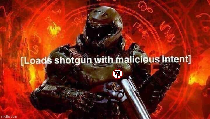 Loads shotgun with malicious intent | image tagged in loads shotgun with malicious intent | made w/ Imgflip meme maker