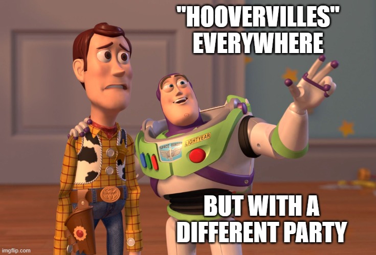 X, X Everywhere Meme | "HOOVERVILLES" EVERYWHERE BUT WITH A DIFFERENT PARTY | image tagged in memes,x x everywhere | made w/ Imgflip meme maker