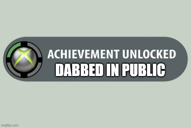 achievement unlocked | DABBED IN PUBLIC | image tagged in achievement unlocked | made w/ Imgflip meme maker
