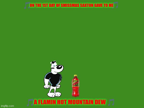 12 days of smissmas 2023 edition day 1 | ON THE 1ST DAY OF SMISSMAS SAXTON GAVE TO ME; A FLAMIN HOT MOUNTAIN DEW | image tagged in christmas,flamin hot mountain dew,tf2 | made w/ Imgflip meme maker