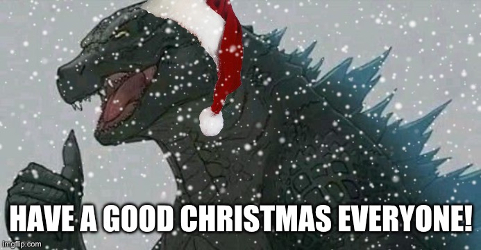 Everyone have a merry Christmas! | HAVE A GOOD CHRISTMAS EVERYONE! | image tagged in godzilla,wish,you,merry christmas | made w/ Imgflip meme maker