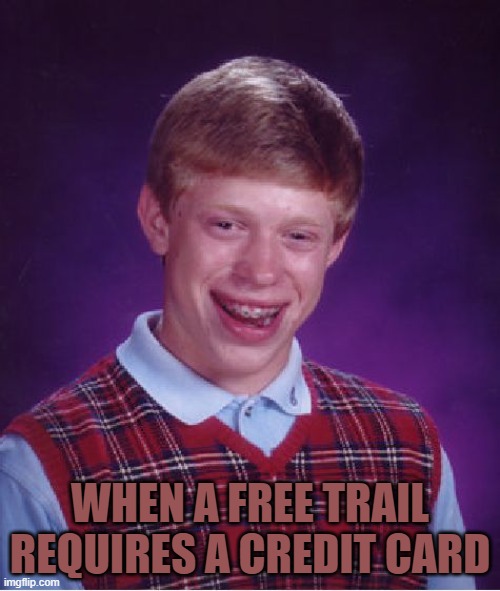 Free=Free | WHEN A FREE TRAIL REQUIRES A CREDIT CARD | image tagged in memes,bad luck brian | made w/ Imgflip meme maker