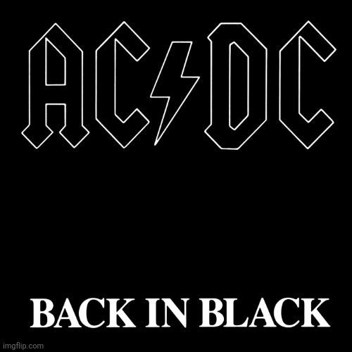 AC/DC Back in Black | image tagged in ac/dc back in black | made w/ Imgflip meme maker