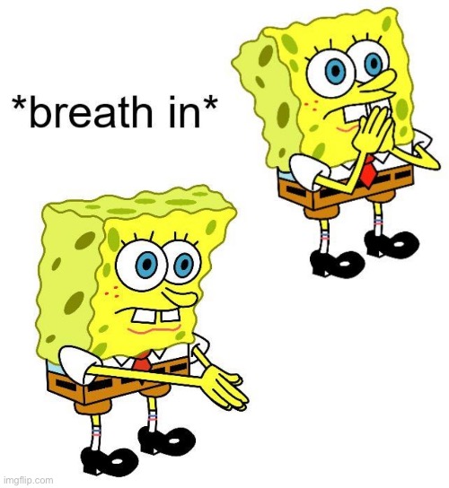 Spongebob breath in | image tagged in spongebob breath in | made w/ Imgflip meme maker