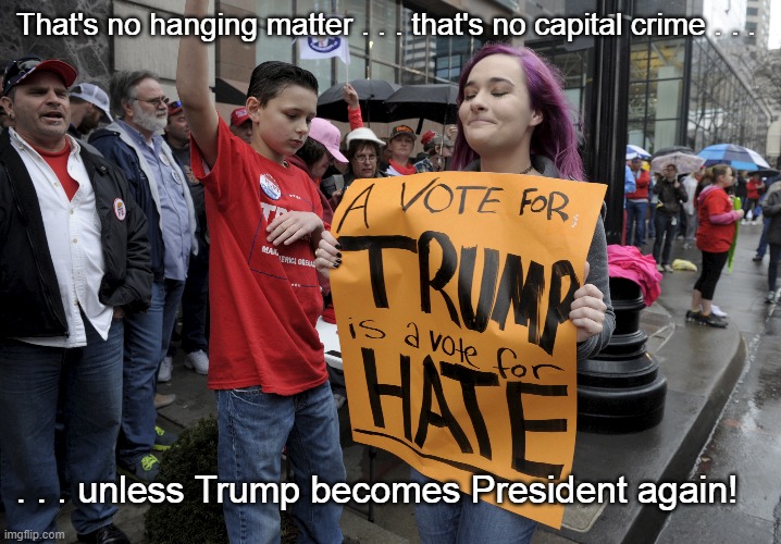 Trump Will Make Dissent a Capital Crime! | That's no hanging matter . . . that's no capital crime . . . . . . unless Trump becomes President again! | image tagged in donald trump,dissent as a captial crime,i hate donald trump,trump sucks | made w/ Imgflip meme maker
