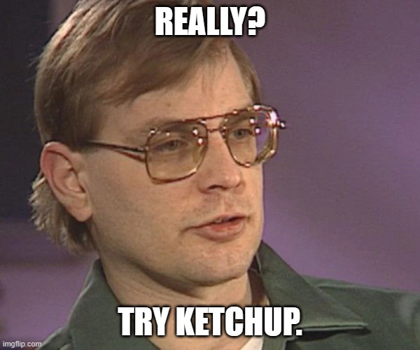 REALLY? TRY KETCHUP. | made w/ Imgflip meme maker