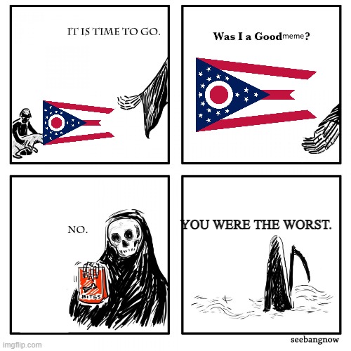 ohio is dead | YOU WERE THE WORST. | image tagged in its time to go grim reaper,ohio,only in ohio,ohio state,ohio state buckeyes,memes | made w/ Imgflip meme maker
