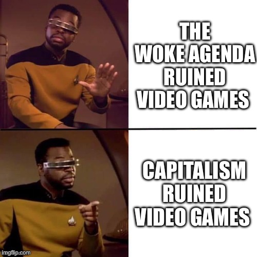 Geordi Drake | THE WOKE AGENDA RUINED VIDEO GAMES; CAPITALISM RUINED VIDEO GAMES | image tagged in geordi drake,gaming,video games,drake,political meme,because capitalism | made w/ Imgflip meme maker
