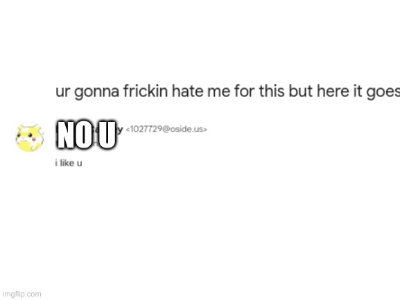 Blank White Template | NO U | image tagged in blank white template | made w/ Imgflip meme maker