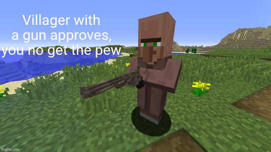 Gun Villager | Villager with a gun approves, you no get the pew | image tagged in gun villager | made w/ Imgflip meme maker