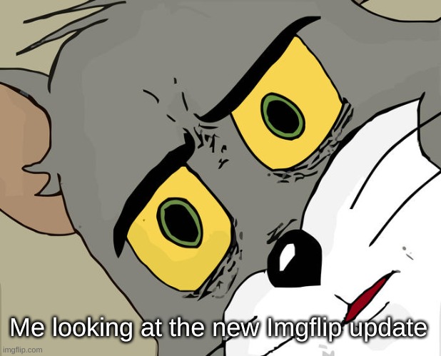 Did it look different for anyone else or?- | Me looking at the new Imgflip update | image tagged in memes,unsettled tom,funny,relatable,imgflip,i never know what to put for tags | made w/ Imgflip meme maker