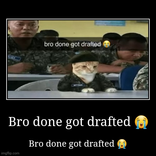 Bro done got drafted ? | Bro done got drafted ? | image tagged in funny,demotivationals | made w/ Imgflip demotivational maker