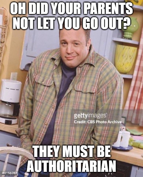 Kevin James | OH DID YOUR PARENTS NOT LET YOU GO OUT? THEY MUST BE AUTHORITARIAN | image tagged in kevin james | made w/ Imgflip meme maker
