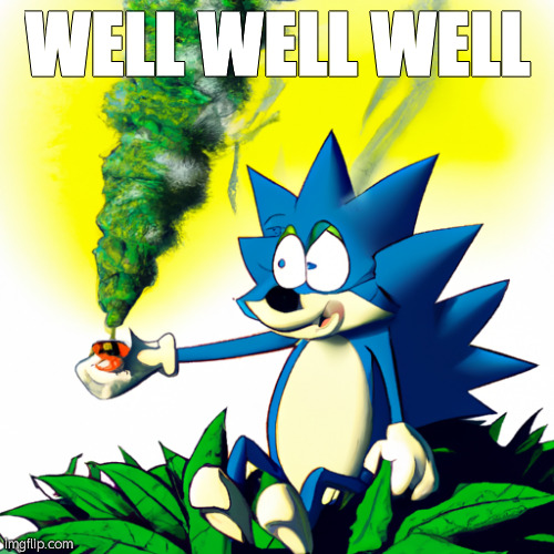 WHY DOES HE GET ALL THE FUCKING WEED??? | WELL WELL WELL | image tagged in sonic the hedgehog smoking a huge pile of weed | made w/ Imgflip meme maker