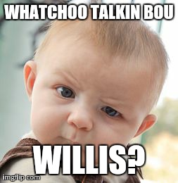 Skeptical Baby | WHATCHOO TALKIN BOU WILLIS? | image tagged in memes,skeptical baby | made w/ Imgflip meme maker