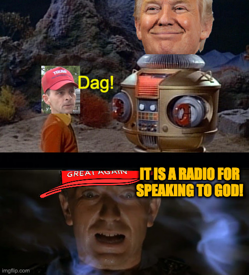 Dag! IT IS A RADIO FOR
SPEAKING TO GOD! | image tagged in black background | made w/ Imgflip meme maker
