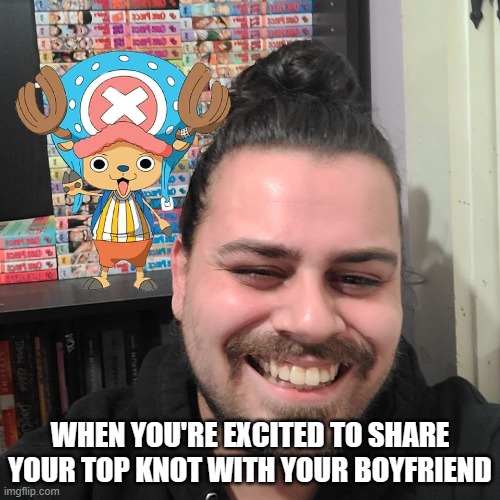 WHEN YOU'RE EXCITED TO SHARE YOUR TOP KNOT WITH YOUR BOYFRIEND | made w/ Imgflip meme maker