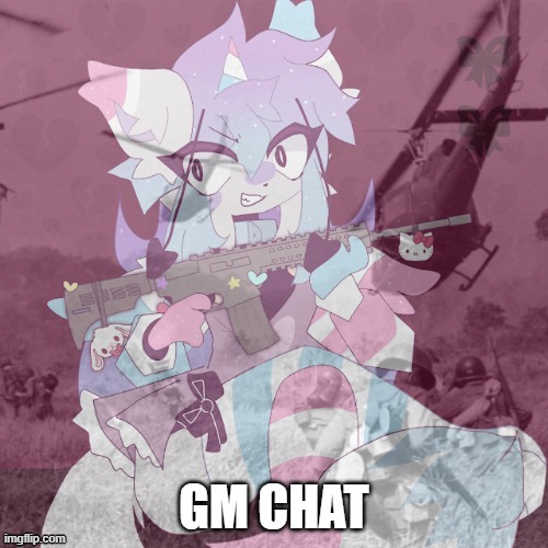 GM CHAT(Art : Sashley) | GM CHAT | image tagged in sashley in vietnam | made w/ Imgflip meme maker