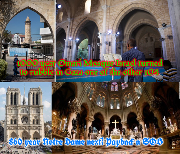 Payback is a SOB | 1000 year Omari Mosque Israel turned to rubble in Gaza one of the other 104; 860 year Notre Dame next? Payback a SOB | image tagged in omari mosque,notre dame,genocide,jihad,holy war,war criminal | made w/ Imgflip meme maker